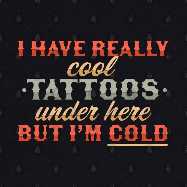 I Have Really Cool Tattoos Under Here But I'm Cold Funny by OrangeMonkeyArt